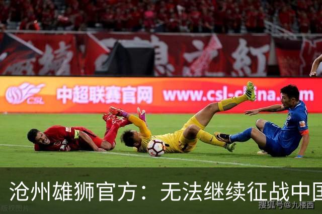 沧州雄狮官方:无法继续征战中国足球职业联赛